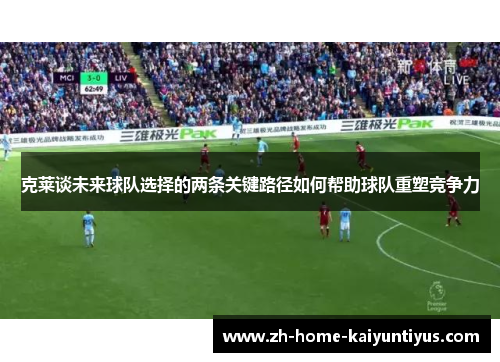 克莱谈未来球队选择的两条关键路径如何帮助球队重塑竞争力
