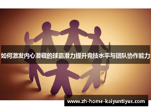如何激发内心潜藏的球霸潜力提升竞技水平与团队协作能力