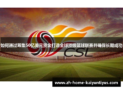 如何通过筹集50亿美元资金打造全球顶级篮球联赛并确保长期成功