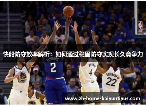 快船防守效率解析：如何通过稳固防守实现长久竞争力