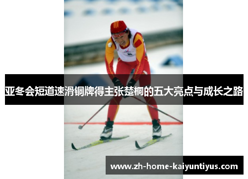 亚冬会短道速滑铜牌得主张楚桐的五大亮点与成长之路