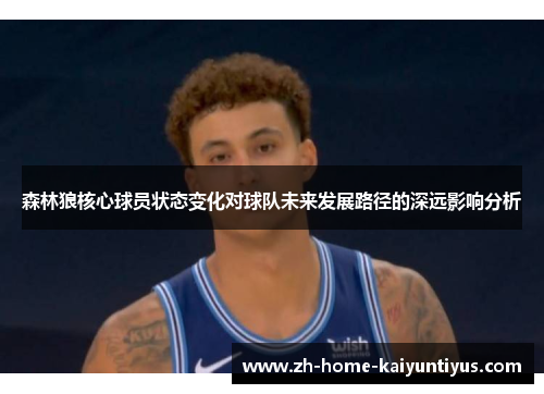 森林狼核心球员状态变化对球队未来发展路径的深远影响分析