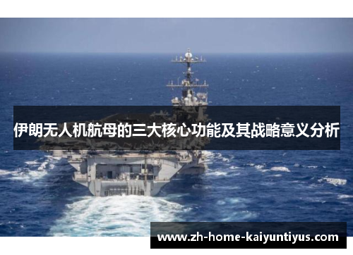 伊朗无人机航母的三大核心功能及其战略意义分析