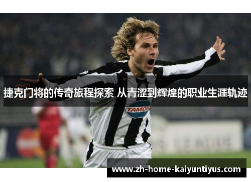 捷克门将的传奇旅程探索 从青涩到辉煌的职业生涯轨迹