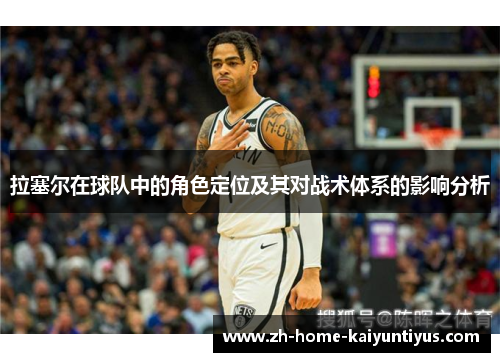 拉塞尔在球队中的角色定位及其对战术体系的影响分析
