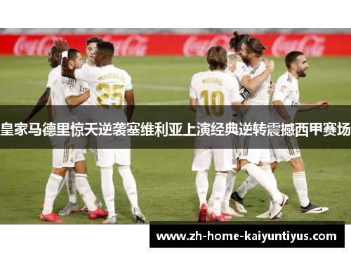 皇家马德里惊天逆袭塞维利亚上演经典逆转震撼西甲赛场