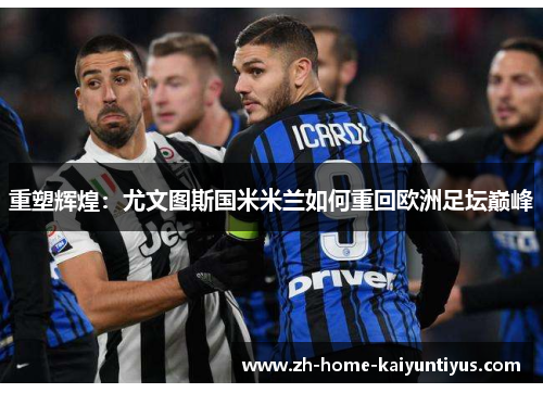 重塑辉煌：尤文图斯国米米兰如何重回欧洲足坛巅峰