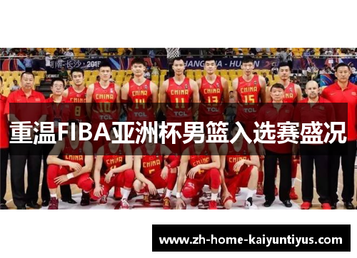 重温FIBA亚洲杯男篮入选赛盛况
