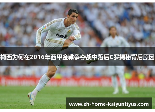 梅西为何在2016年西甲金靴争夺战中落后C罗揭秘背后原因