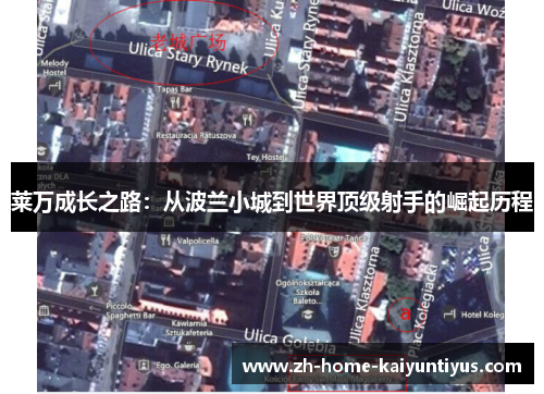 莱万成长之路:从波兰小城到世界顶级射手的崛起历程 莱万成长之路:从波兰小城到世界顶级射手的崛起历程