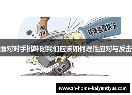 面对对手挑衅时我们应该如何理性应对与反击 面对对手挑衅时我们应该如何理性应对与反击