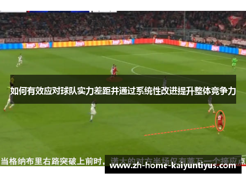 如何有效应对球队实力差距并通过系统性改进提升整体竞争力