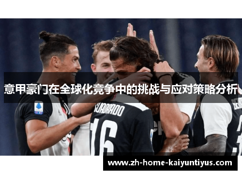 意甲豪门在全球化竞争中的挑战与应对策略分析