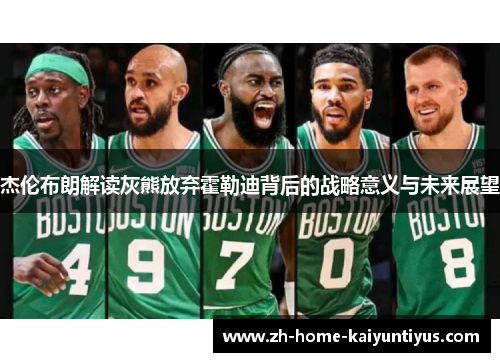 杰伦布朗解读灰熊放弃霍勒迪背后的战略意义与未来展望