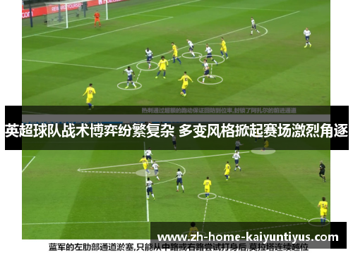 英超球队战术博弈纷繁复杂 多变风格掀起赛场激烈角逐