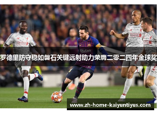 罗德里防守稳如磐石关键远射助力荣膺二零二四年金球奖