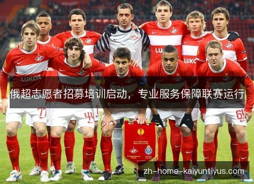 俄超志愿者招募培训启动，专业服务保障联赛运行